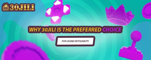 Why 30jili is the Preferred Choice for Casino Enthusiasts